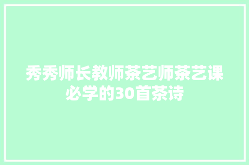 秀秀师长教师茶艺师茶艺课必学的30首茶诗