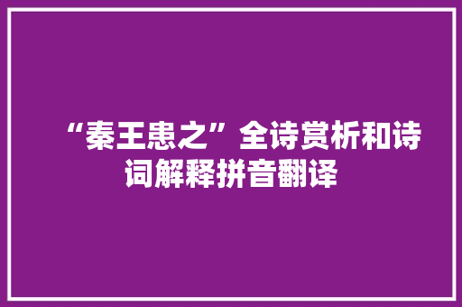 “秦王患之”全诗赏析和诗词解释拼音翻译 “秦王患之”全诗赏析和诗词解释拼音翻译