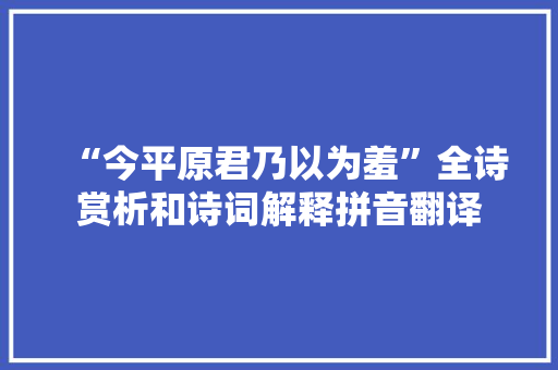 “今平原君乃以为羞”全诗赏析和诗词解释拼音翻译