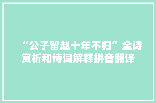 “公子留赵十年不归”全诗赏析和诗词解释拼音翻译