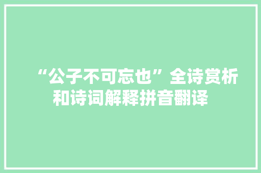 “公子不可忘也”全诗赏析和诗词解释拼音翻译