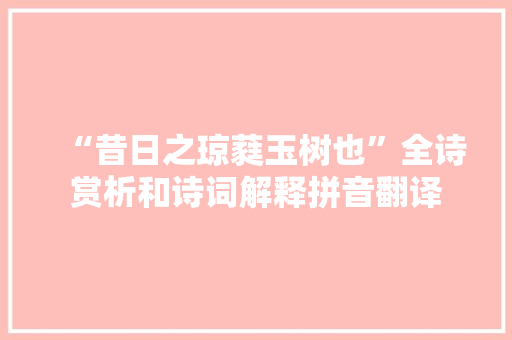 “昔日之琼蕤玉树也”全诗赏析和诗词解释拼音翻译