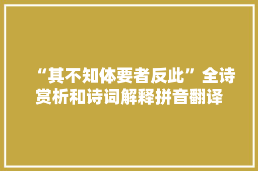 “其不知体要者反此”全诗赏析和诗词解释拼音翻译