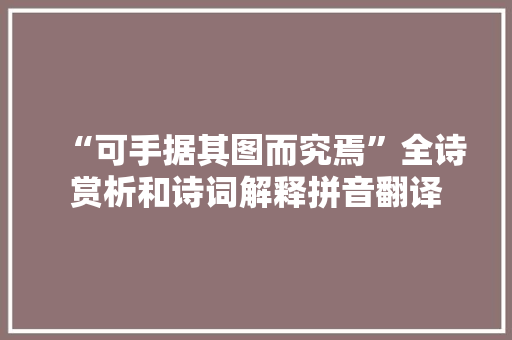 “可手据其图而究焉”全诗赏析和诗词解释拼音翻译