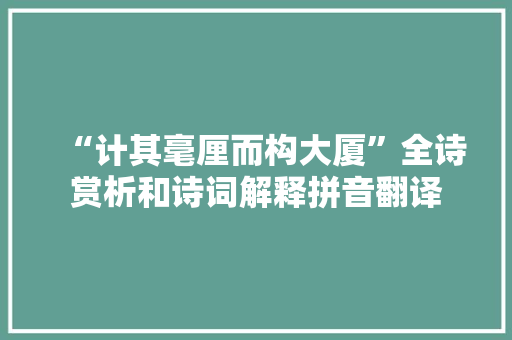 “计其毫厘而构大厦”全诗赏析和诗词解释拼音翻译