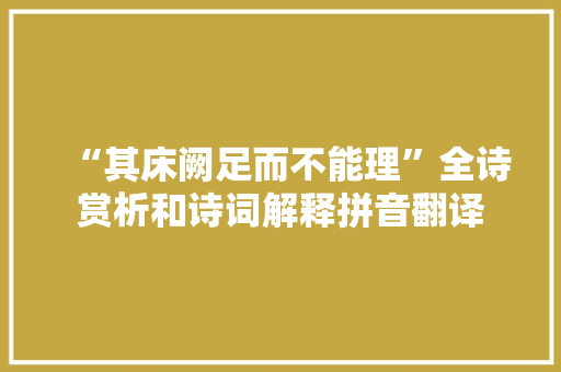 “其床阙足而不能理”全诗赏析和诗词解释拼音翻译
