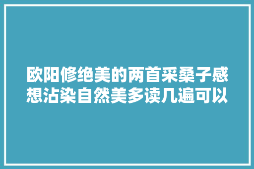 欧阳修绝美的两首采桑子感想沾染自然美多读几遍可以沉着心灵
