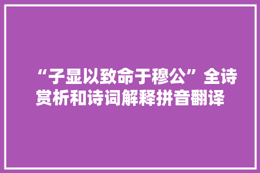 “子显以致命于穆公”全诗赏析和诗词解释拼音翻译