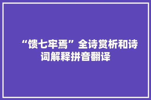 “馈七牢焉”全诗赏析和诗词解释拼音翻译