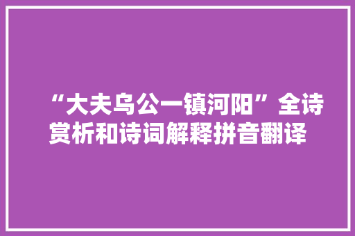 “大夫乌公一镇河阳”全诗赏析和诗词解释拼音翻译