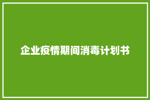 企业疫情期间消毒计划书