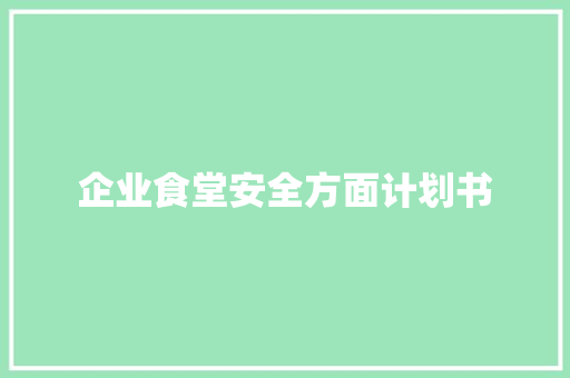 企业食堂安全方面计划书