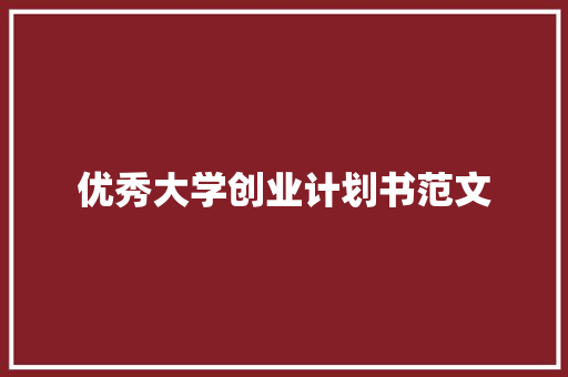 优秀大学创业计划书范文