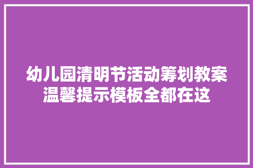 幼儿园清明节活动筹划教案温馨提示模板全都在这