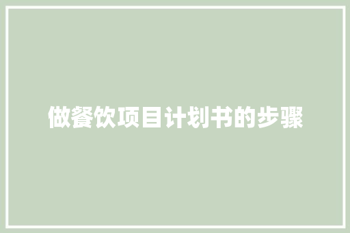 做餐饮项目计划书的步骤