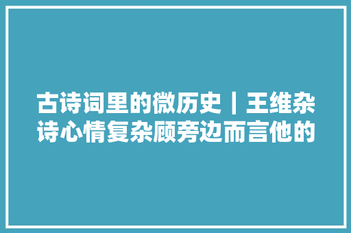 古诗词里的微历史｜王维杂诗心情复杂顾旁边而言他的思乡曲