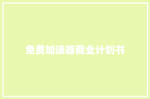 免费加速器商业计划书