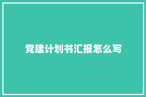 党建计划书汇报怎么写