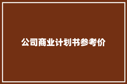 公司商业计划书参考价