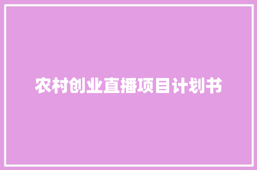 农村创业直播项目计划书