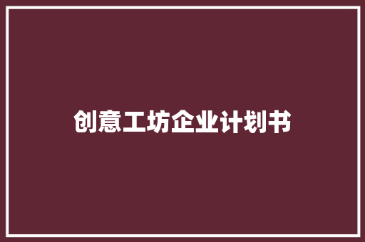 创意工坊企业计划书