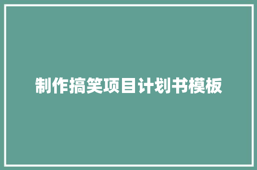 制作搞笑项目计划书模板