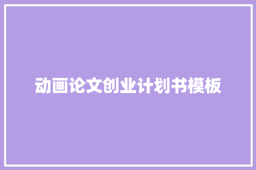 动画论文创业计划书模板