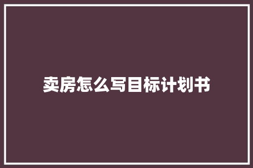 卖房怎么写目标计划书