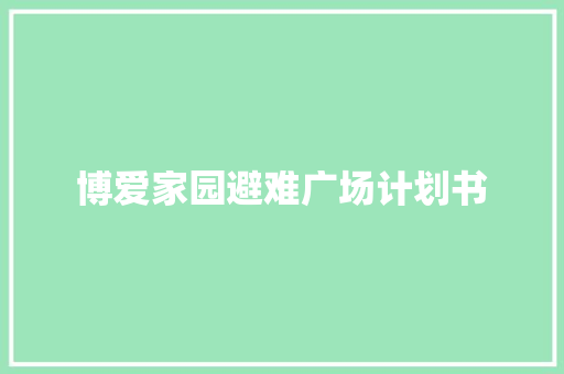 博爱家园避难广场计划书