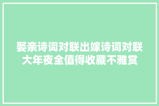 娶亲诗词对联出嫁诗词对联大年夜全值得收藏不雅赏