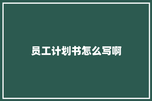 员工计划书怎么写啊