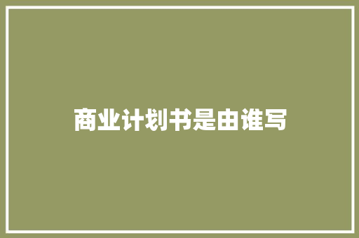 商业计划书是由谁写