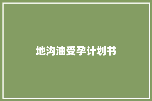 地沟油受孕计划书