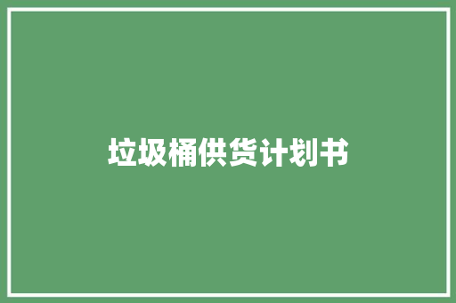 垃圾桶供货计划书