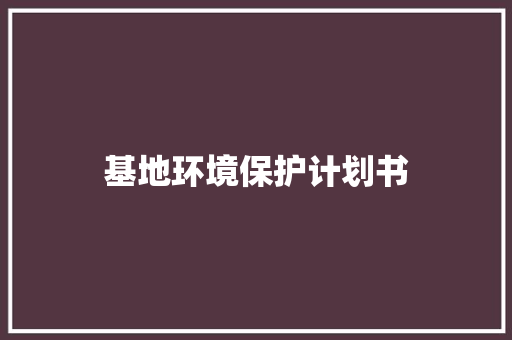 基地环境保护计划书