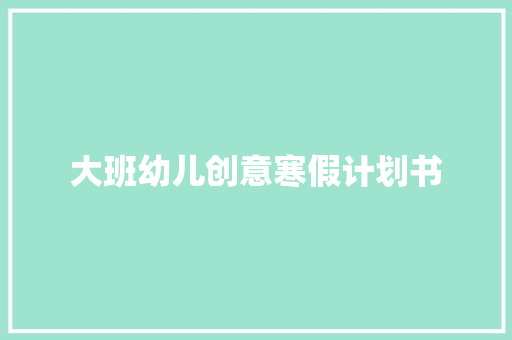 大班幼儿创意寒假计划书
