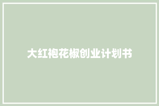 大红袍花椒创业计划书