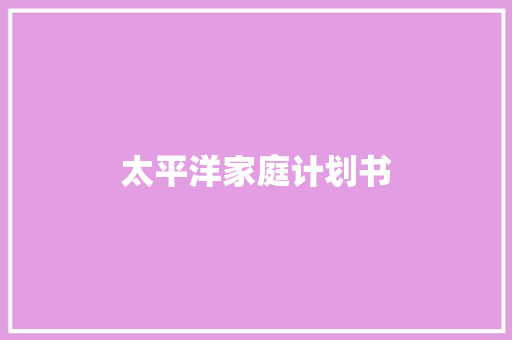 太平洋家庭计划书