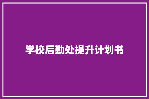 学校后勤处提升计划书