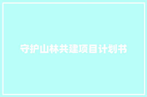 守护山林共建项目计划书