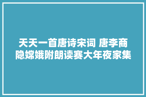 天天一首唐诗宋词 唐李商隐嫦娥附朗读赛大年夜家集字帖