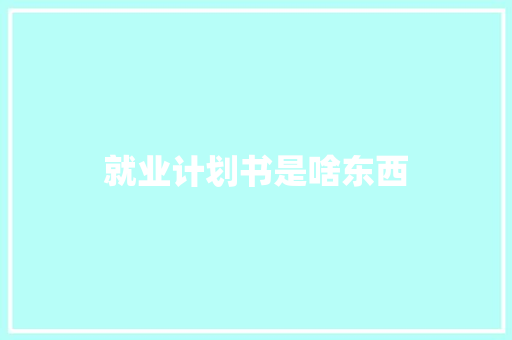 就业计划书是啥东西