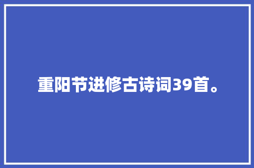 重阳节进修古诗词39首。