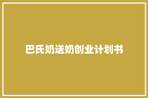 巴氏奶送奶创业计划书