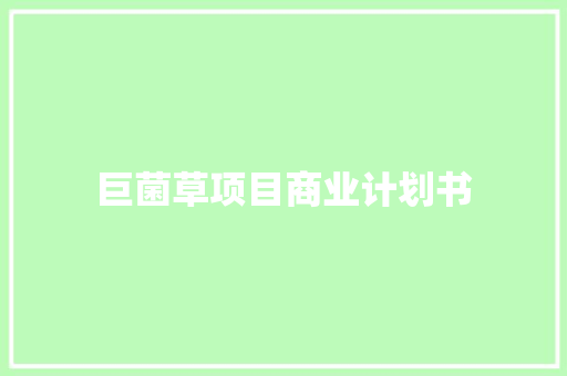 巨菌草项目商业计划书