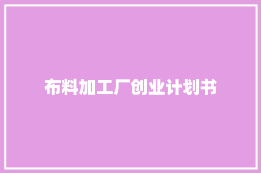 布料加工厂创业计划书