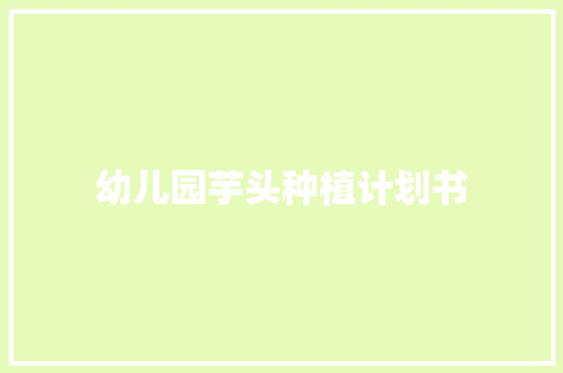 幼儿园芋头种植计划书