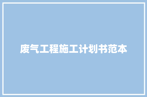废气工程施工计划书范本