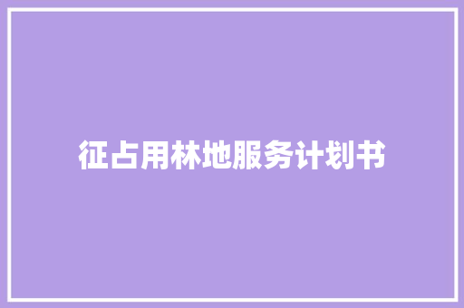 征占用林地服务计划书