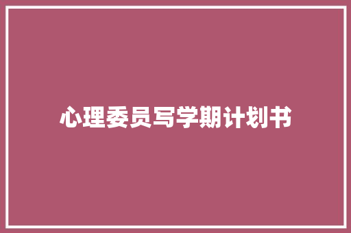 心理委员写学期计划书